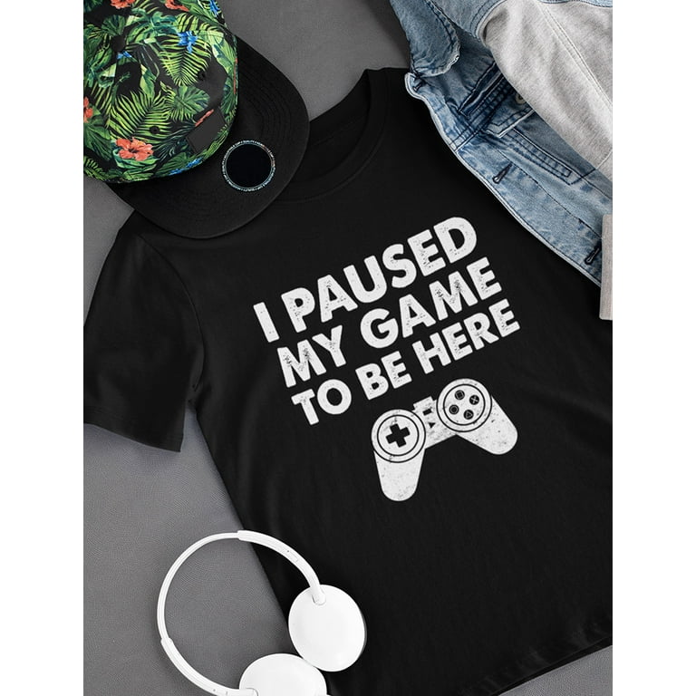 Tee Here & Gaming Unisex Gift Kids Boys Girls Enthusiasts Video Unique - To I My Themed Be Shirt - Design Game Game for - Gamer Paused for for