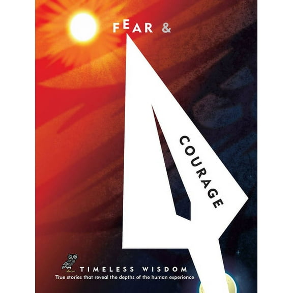 Timeless Wisdom Fear and Courage: True Stories That Reveal the Depths of the Human Experience, (Hardcover)