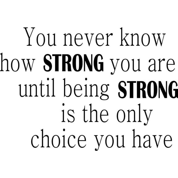 You Never How Strong You Are Until Being Strong Is The Only Choice You Have Decal 22x22