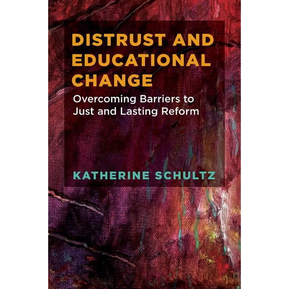 Distrust and Educational Change: Overcoming Barriers to Just and Lasting Reform (Paperback)