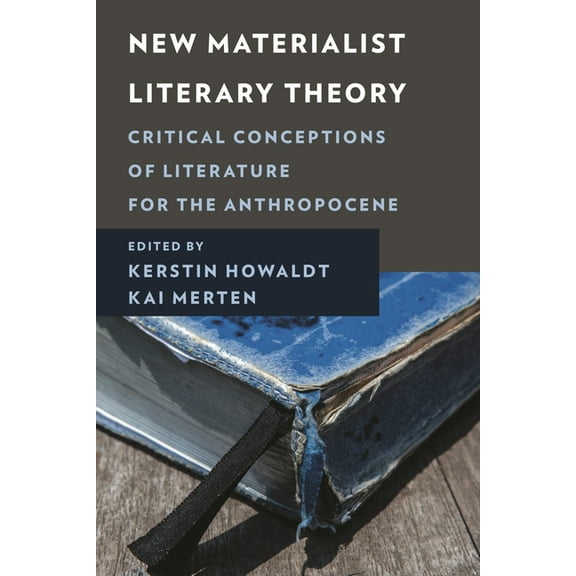 New Critical Humanities New Materialist Literary Theory: Critical Conceptions of Literature for the Anthropocene, (Hardcover)