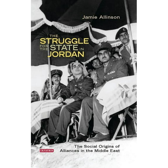 Library of Middle East History The Struggle for the State in Jordan: The Social Origins of Alliances in the Middle East, (Hardcover)