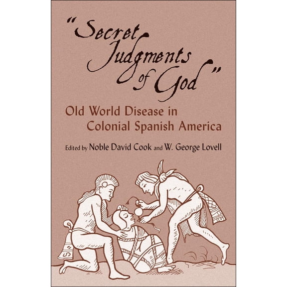 Civilization of the American Indian Secret Judgments of God: Old World Disease in Colonial Spanish America Volume 205, Book 205, (Paperback)