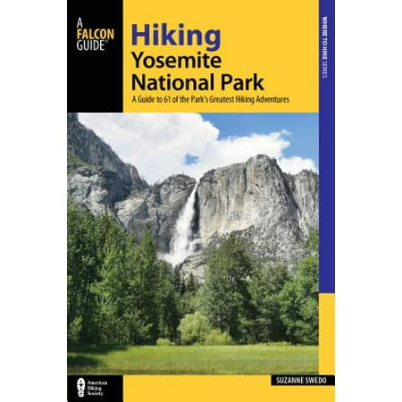 Hiking Yosemite National Park : A Guide to 61 of the Park's Greatest Hiking
