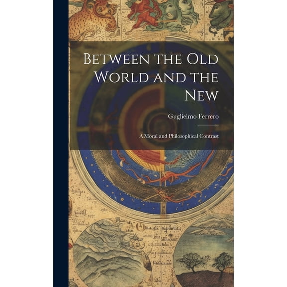 Between the Old World and the New: A Moral and Philosophical Contrast (Hardcover)