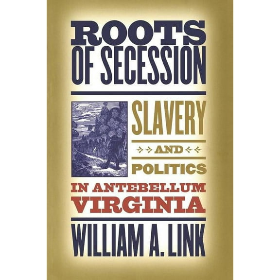 Civil War America Roots of Secession: Slavery and Politics in Antebellum Virginia, (Paperback)