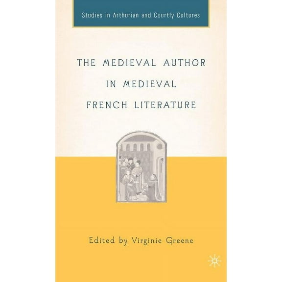 Arthurian and Courtly Cultures The Medieval Author in Medieval French Literature, (Hardcover)