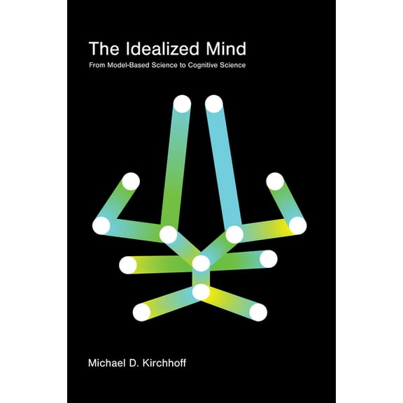 The Idealized Mind: From Model-Based Science to Cognitive Science, (Paperback)