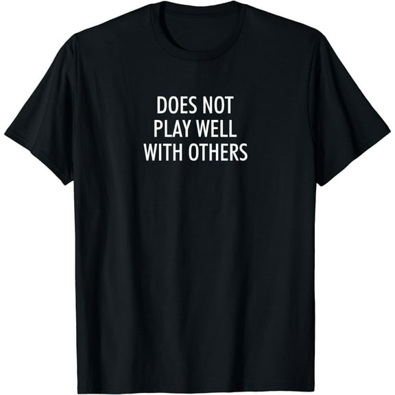Does Not Play Well With Others Funny Sarcastic Joke Family T-Shirt
