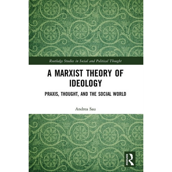 Routledge Studies in Social and Politica A Marxist Theory of Ideology: Praxis, Thought and the Social World, (Paperback)