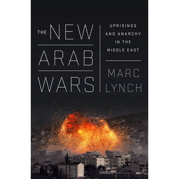 The New Arab Wars: Uprisings and Anarchy in the Middle East, (Paperback)