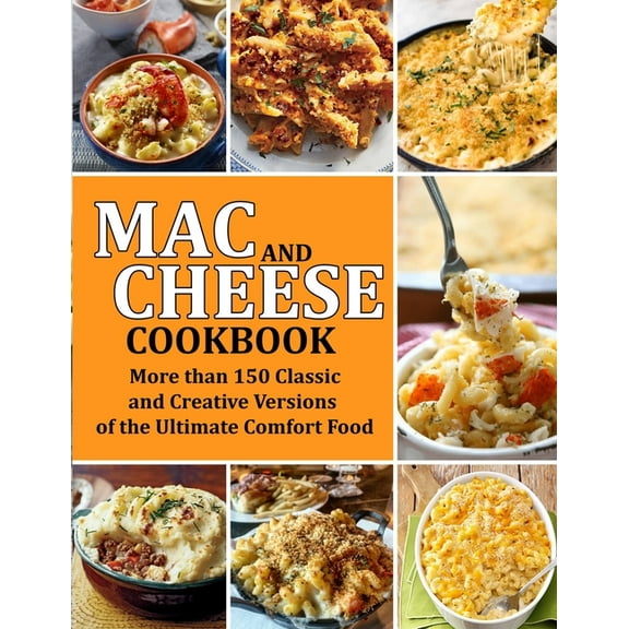 Mac and Cheese Cookbook : More than 150 Classic and Creative Versions of the Ultimate Comfort Food