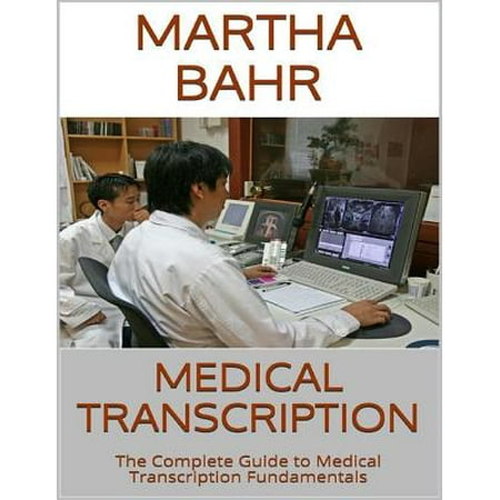 Medical Transcription: The Complete Guide to Medical Transcription Fundamentals -