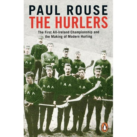 The Hurlers : The First All-Ireland Championship and the Making of Modern Hurling (Paperback)