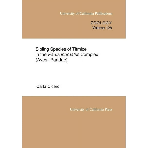 UC Publications in Zoology: Sibling Species of Titmice in the Parus inornatus Complex (Aves: Paridae) (Series #128) (Edition 1) (Paperback)