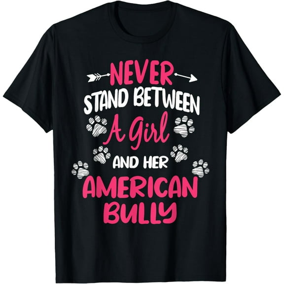 Never Stand Between A Girl And Her American Bully Dog Lover T-Shirt men and women can wear, black, white, gifts