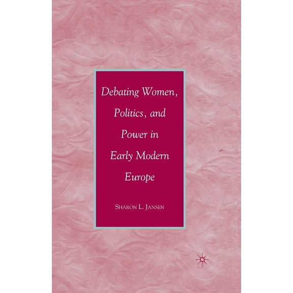Debating Women, Politics, and Power in Early Modern Europe, (Paperback)