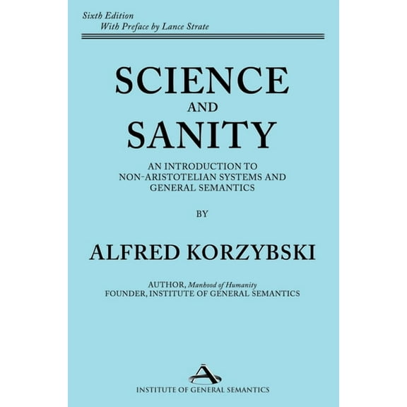 Science and Sanity: An Introduction to Non-Aristotelian Systems and General Semantics Sixth Edition, (Paperback)