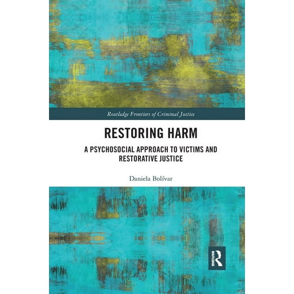 Routledge Frontiers of Criminal Justice Restoring Harm: A Psychosocial Approach to Victims and Restorative Justice, (Paperback)