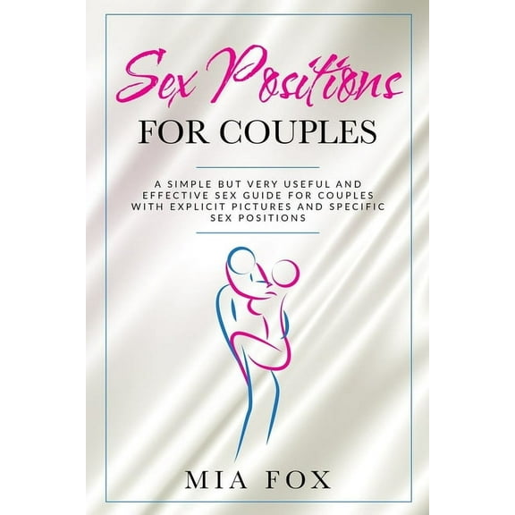 sex positions for couples: A simple but very useful and effective sex guide for couples, with explicit pictures and specific sex positions (Paperback)