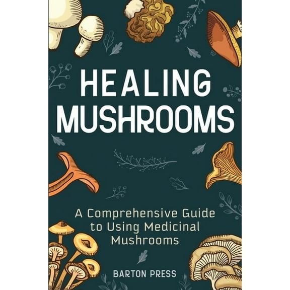 Healing Mushrooms: A Comprehensive Guide to Using Medicinal Mushrooms, (Paperback)