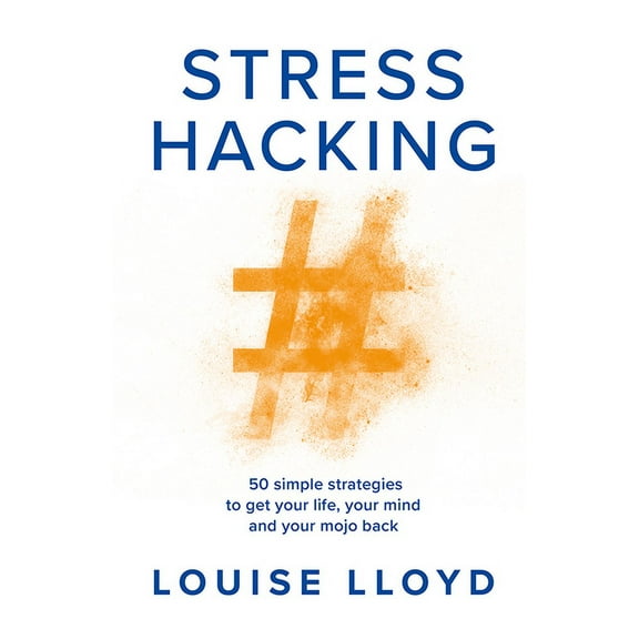 Stresshacking: 50 Simple Strategies to Get Your Life, Your Mind, and Your Mojo Back, (Paperback)