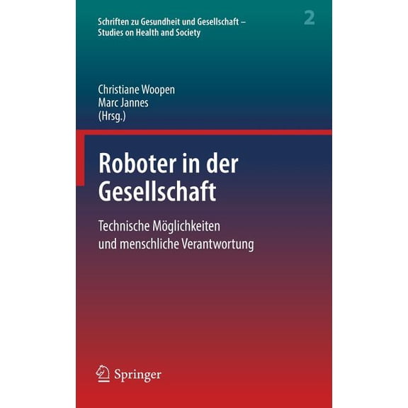 Schriften Zu Gesundheit Und Gesellschaft Roboter in Der Gesellschaft: Technische Möglichkeiten Und Menschliche Verantwortung, Book 2, (Hardcover)