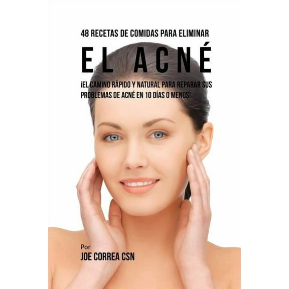 48 Recetas De Comidas Para Eliminar El Acné: ¡El Camino Rápido y Natural Para Reparar Sus Problemas de Acné En 10 Días O, (Paperback)