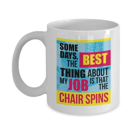 Some Days, The Best Thing About My Job Is That The Chair Spins Funny Work Coffee & Tea Gift Mug For Working Dad, Mom, Wife Or (Best Gift For My Husband On Our Wedding Anniversary)