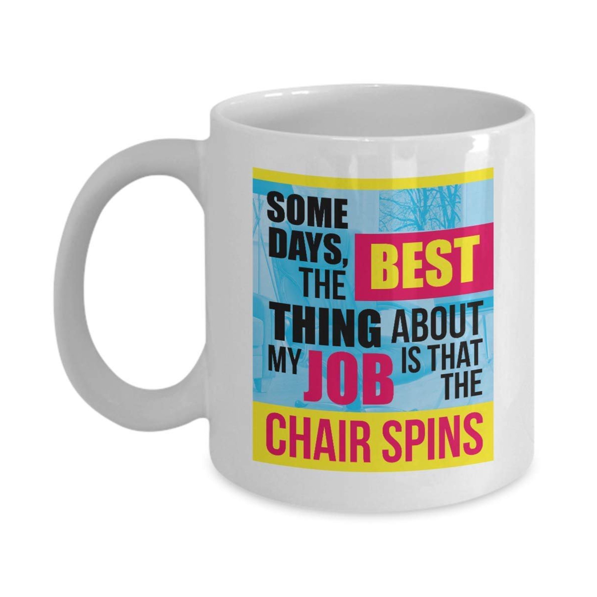 Some Days, The Best Thing About My Job Is That The Chair Spins Funny Work Coffee & Tea Gift Mug For Working Dad, Mom, Wife Or Husband