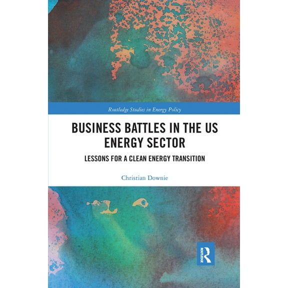 Routledge Studies in Energy Policy Business Battles in the Us Energy Sector: Lessons for a Clean Energy Transition, (Paperback)