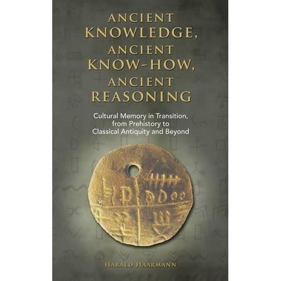 Ancient knowledge, Ancient know-how, Ancient reasoning: Cultural Memory in Transition from Prehistory to Classical Antiquity and Beyond (Hardcover)