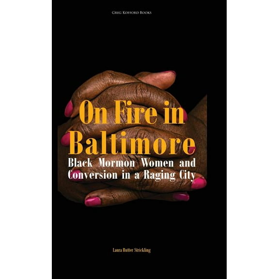 On Fire in Baltimore: Black Mormon Women and Conversion in a Raging City (Hardcover)