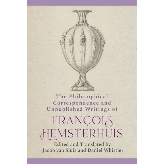 Edinburgh Edition of the Complete Philos The Philosophical Correspondence and Unpublished Writings of Francois Hemsterhuis, (Hardcover)
