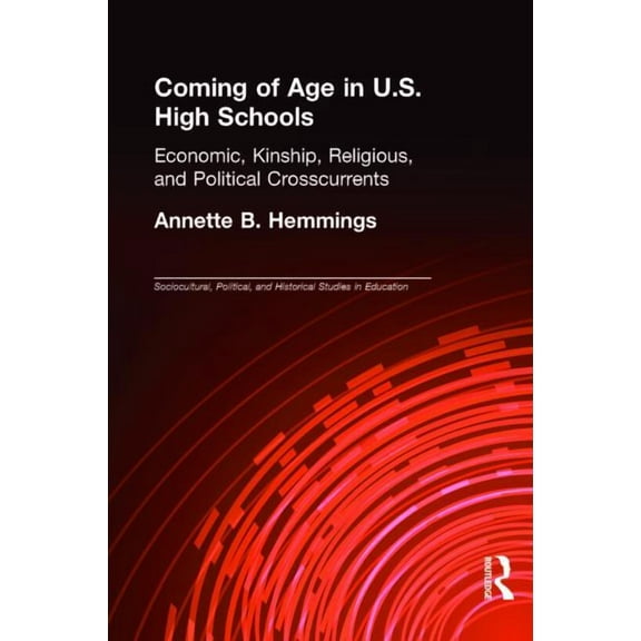 Sociocultural, Political, and Historical Coming of Age in U.S. High Schools: Economic, Kinship, Religious, and Political Crosscurrents, (Hardcover)