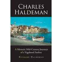 Charles Haldeman: A Memoir; Mid-Century Journeys of a Vagabond Author (Paperback)