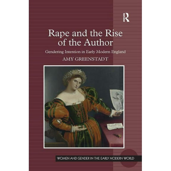 Women and Gender in the Early Modern Wor Rape and the Rise of the Author: Gendering Intention in Early Modern England, (Hardcover)