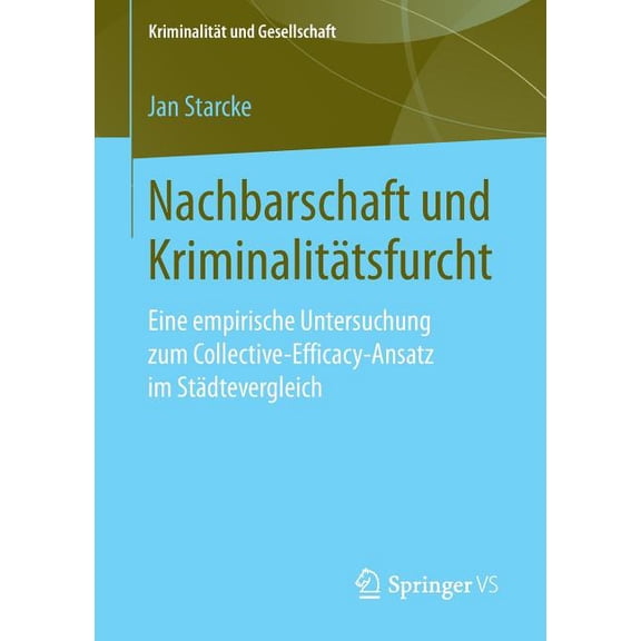 Kriminalität Und Gesellschaft Nachbarschaft Und Kriminalitätsfurcht: Eine Empirische Untersuchung Zum Collective-Efficacy-Ansatz Im Städtevergleich, (Paperback)