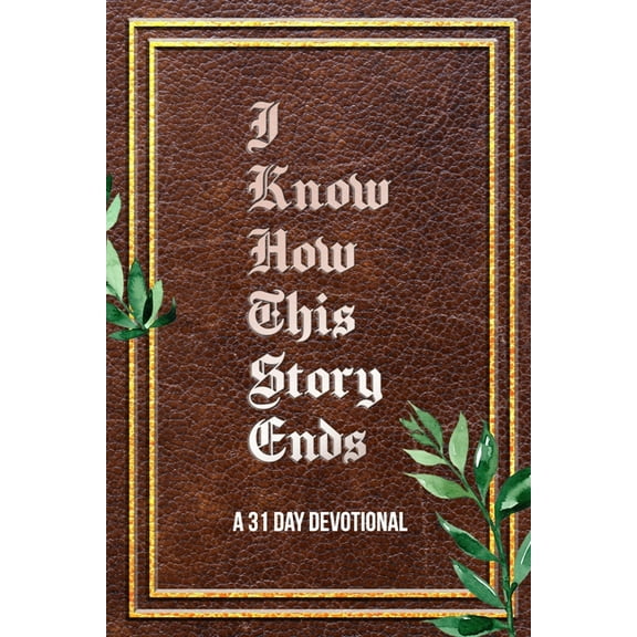I Know How This Story Ends: a 31 day devotional Paperback 1658289285 9781658289283 Discovery Church