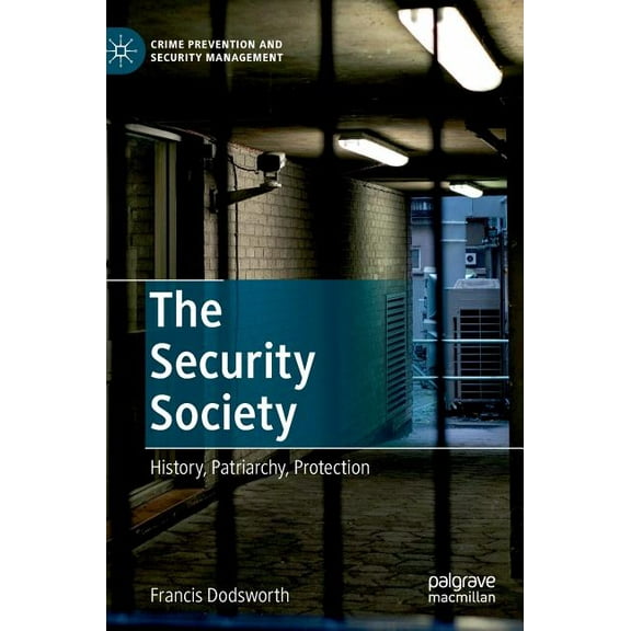 Crime Prevention and Security Management The Security Society: History, Patriarchy, Protection, (Hardcover)