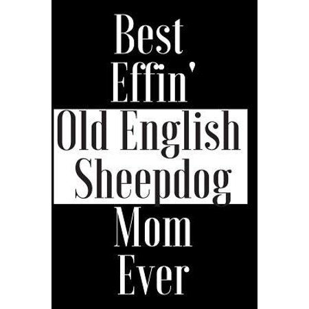 Best Effin Old English Sheepdog Mom Ever: Gift for Dog Animal Pet Lover - Funny Notebook Joke Journal Planner - Friend Her Him Men Women Colleague Cow (Czw Best Of The Best)