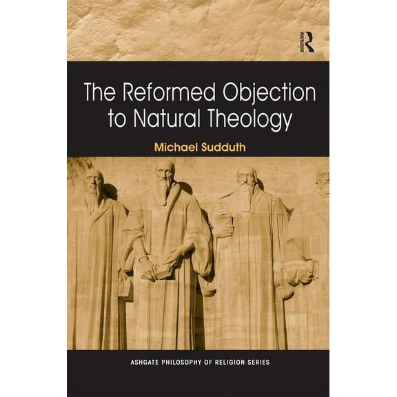 Routledge Philosophy of Religion The Reformed Objection to Natural Theology, (Hardcover)