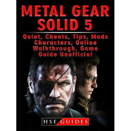 Metal Gear Solid 5, Quiet, Cheats, Tips, Mods, Characters, Online, Walkthrough, Game Guide Unofficial -
