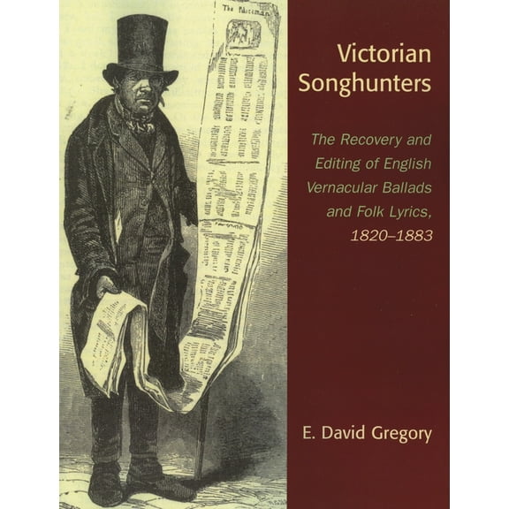Victorian Songhunters: The Recovery and Editing of English Vernacular Ballads and Folk Lyrics, 1820-1883, (Paperback)