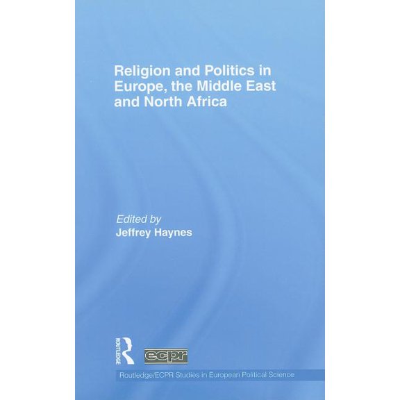 Routledge/ECPR Studies in European Polit Religion and Politics in Europe, the Middle East and North Africa, Book 64, (Hardcover)