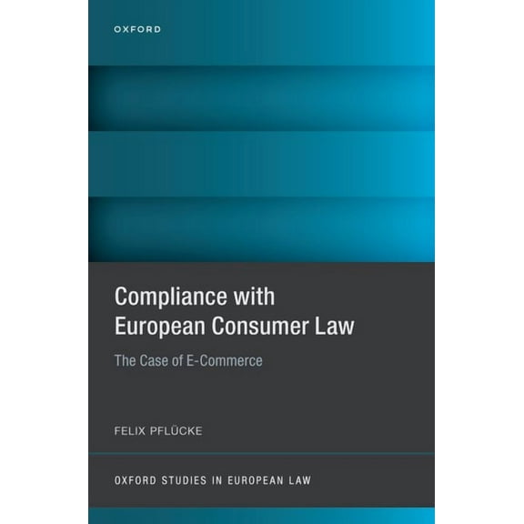 Oxford Studies in European Law Compliance with European Consumer Law: The Case of E-Commerce, (Hardcover)