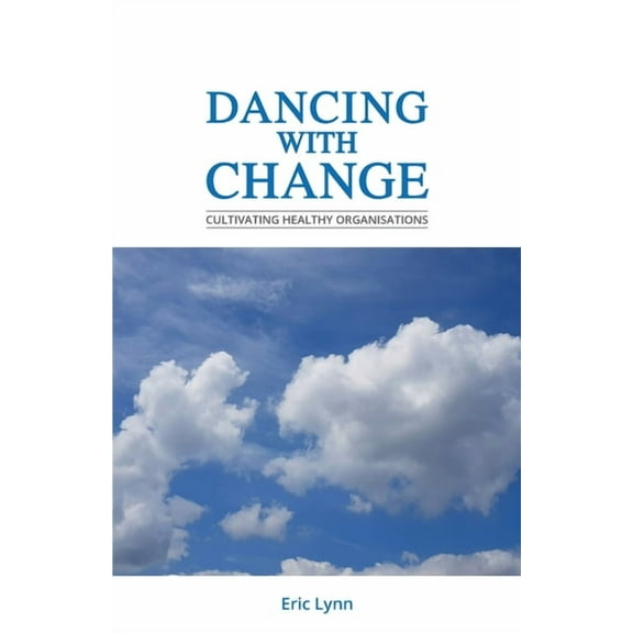 Dancing with Change: Cultivating Healthy Organisations, (Paperback)