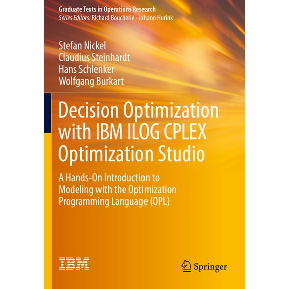 Graduate Texts in Operations Research Decision Optimization with IBM Ilog Cplex Optimization Studio: A Hands-On Introduction to Modeling with the Optimization, (Paperback)