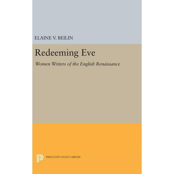 Princeton Legacy Library Redeeming Eve: Women Writers of the English Renaissance, Book 810, (Hardcover)