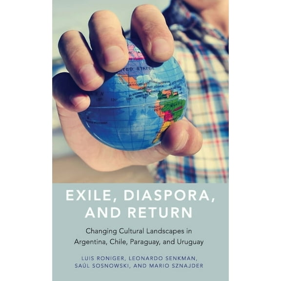 Exile, Diaspora, and Return: Changing Cultural Landscapes in Argentina, Chile, Paraguay, and Uruguay, (Hardcover)